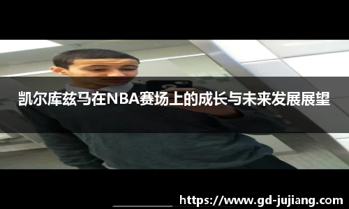 凯尔库兹马在NBA赛场上的成长与未来发展展望